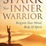 Spark Your Inner Warrior: Reignite Your Mind, Body & Spirit