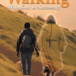 Why Walking With God Is Necessary: For Love, Peace, Happinesss and Justice