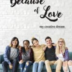 Because of Love: My Creative Dream