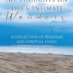 My Thoughts on Life’s Intimate Wonders: A Collection of Personal and Spiritual Essays