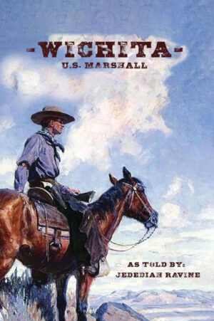 Wichita U.S. Marshall: As Told By Jedediah Ravine