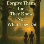 Father Forgive Them for They Know Not What They Do